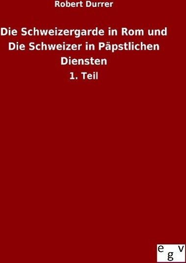 Sonstige Verlage Die Schweizergarde in Rom und Die Schweizer in Päpstlichen Diensten