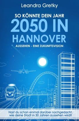Epubli So könnte dein Jahr 2050 in Hannover aussehen - Eine Zukunftsvision