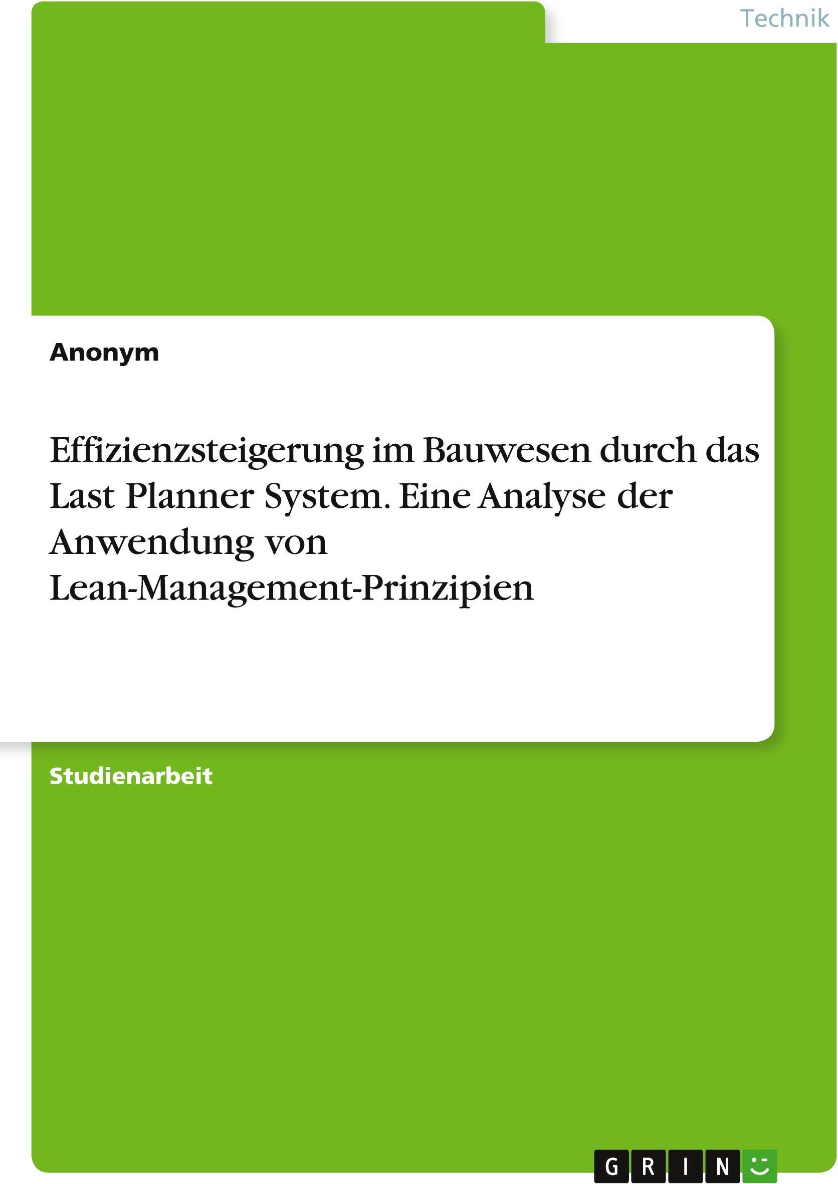 Sonstige Verlage Effizienzsteigerung im Bauwesen durch das Last Planner System. Eine Analyse der Anwendung von Lean-Management-Prinzipien