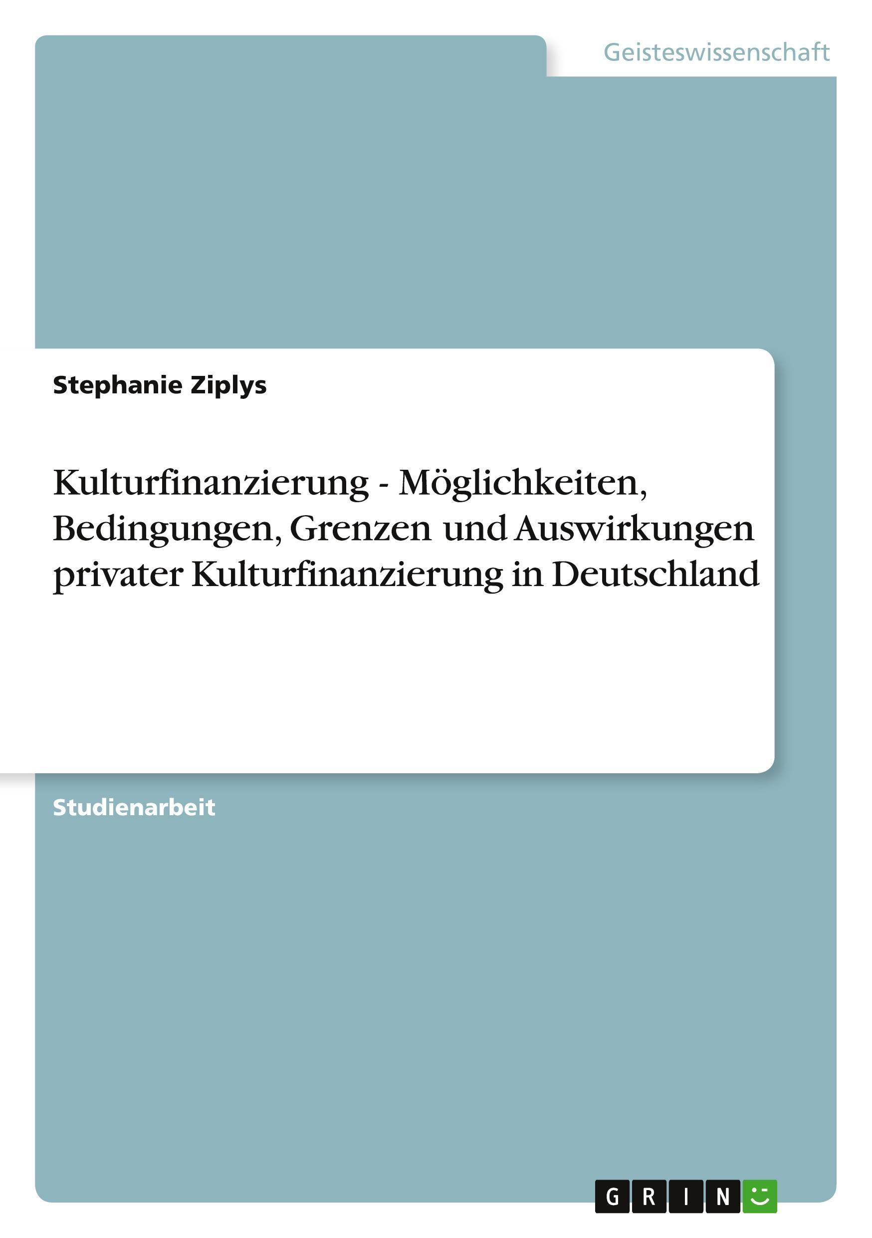 Sonstige Verlage Kulturfinanzierung - Möglichkeiten, Bedingungen, Grenzen und Auswirkungen privater Kulturfinanzierung in Deutschland