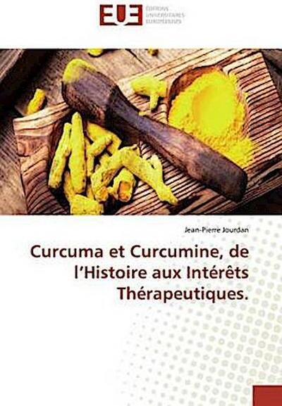 Editions Universitaires Curcuma and Curcumin, from History to Therapeutic Interests (Kurkuma und Curcumin: Von der Geschichte zu therapeutischen Interessen).