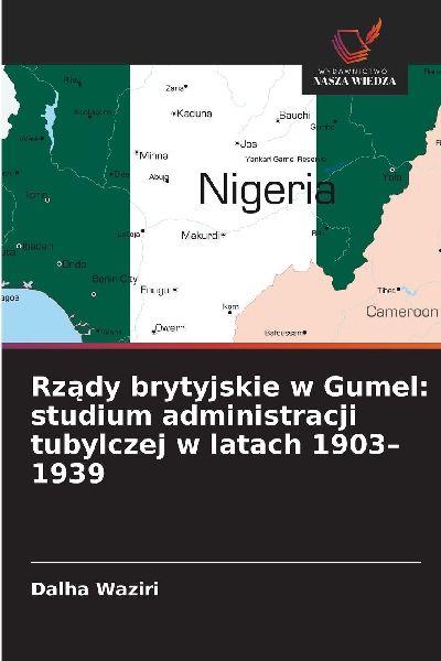 Sonstige Verlage Britische Verwaltungsstrukturen in Gumel: Eine Untersuchung der indigenen Verwaltung von 1903 bis 1939