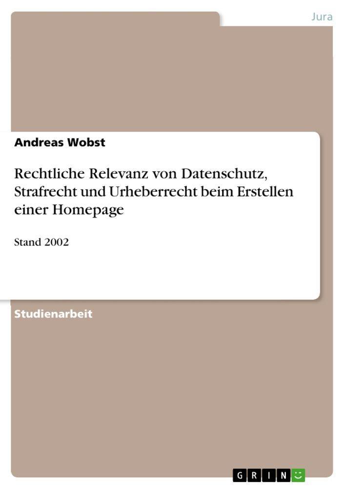Sonstige Verlage Rechtliche Relevanz von Datenschutz, Strafrecht und Urheberrecht beim Erstellen einer Homepage