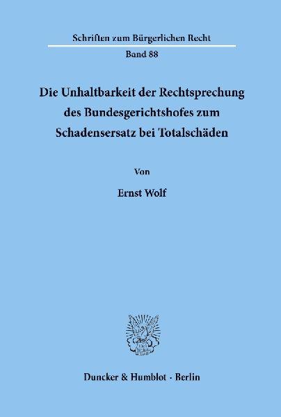 Duncker & Humblot Die Unhaltbarkeit der Rechtsprechung des Bundesgerichtshofes zum Schadensersatz bei Totalschäden.