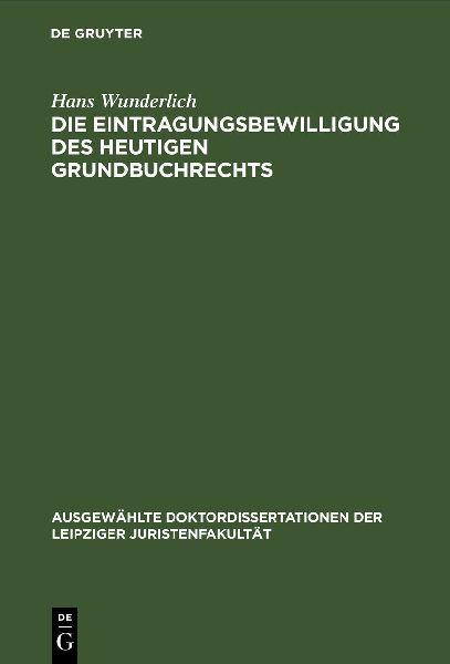 De Gruyter Die Eintragungsbewilligung des heutigen Grundbuchrechts