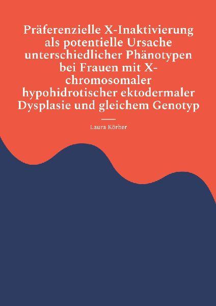 Bod - Books On Demand Präferenzielle X-Inaktivierung als potentielle Ursache unterschiedlicher Phänotypen bei Frauen mit X-chromosomaler hypohidrotischer ektodermaler Dysplasie und gleichem Genotyp