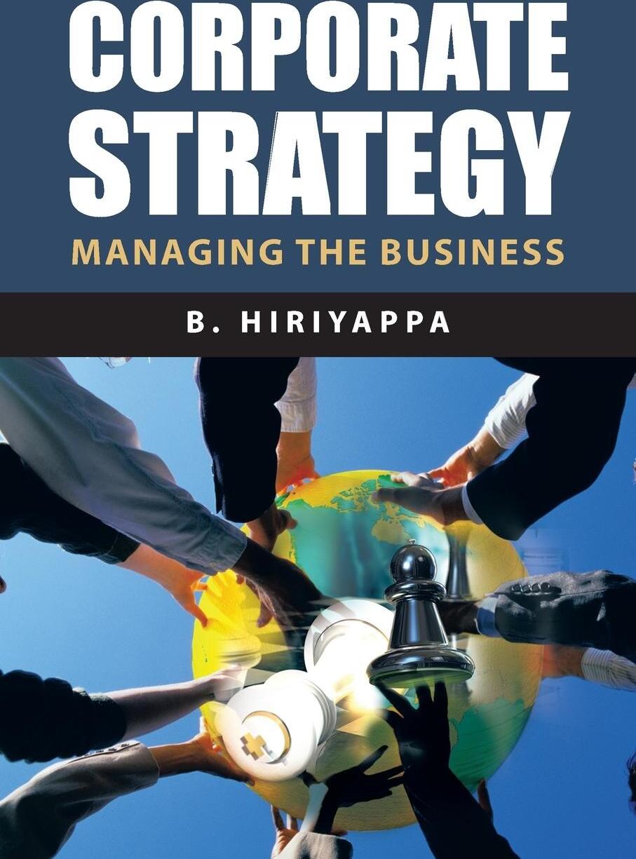 Corporate Strategy: Managing The Business. Hiriyappa, B. New.