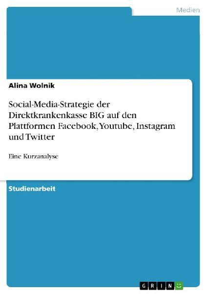 GRIN Verlag Social-Media-Strategie der Direktkrankenkasse BIG auf den Plattformen Facebook, Youtube, Instagram und Twitter