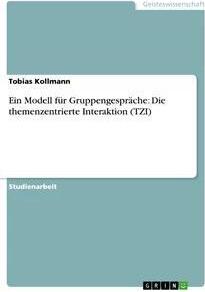 Sonstige Verlage Ein Modell für Gruppengespräche: Die themenzentrierte Interaktion (TZI)