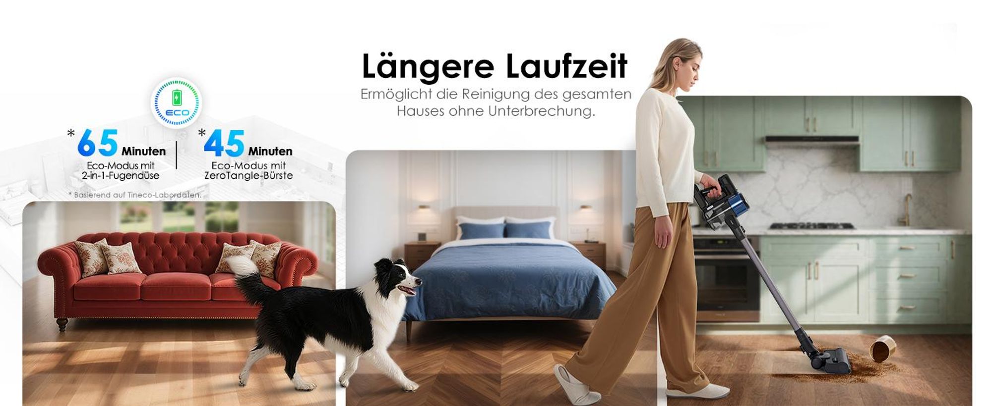 Eco-Modus mit 2-in-1-Fugendüse: 65 Min Eco-Modus mit ZeroTangle-Bürste: 45 Min